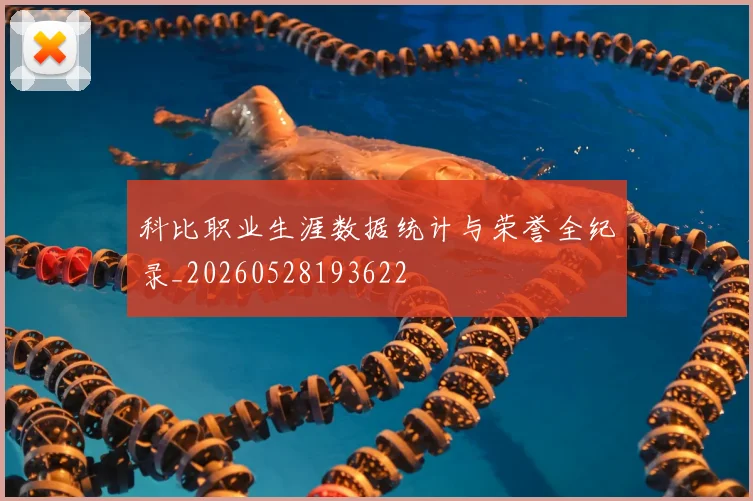 科比职业生涯数据统计与荣誉全纪录_20260528193622