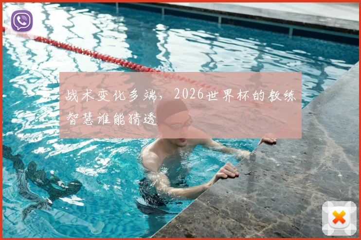 战术变化多端,2026世界杯的教练智慧谁能猜透