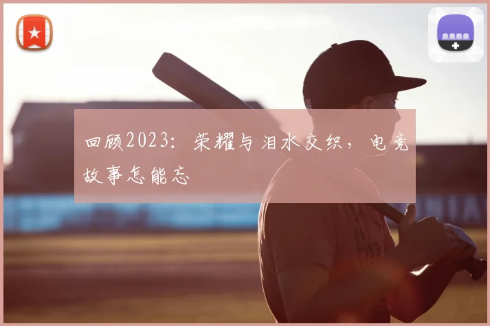 回顾2023:荣耀与泪水交织,电竞故事怎能忘