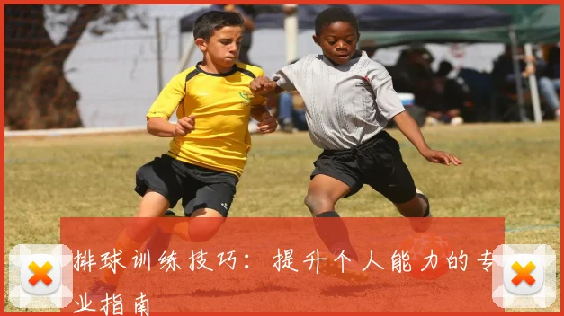 排球训练技巧：提升个人能力的专业指南