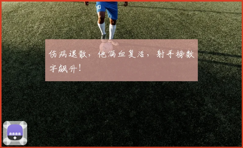 伤病退散,他满血复活,射手榜数字飙升!