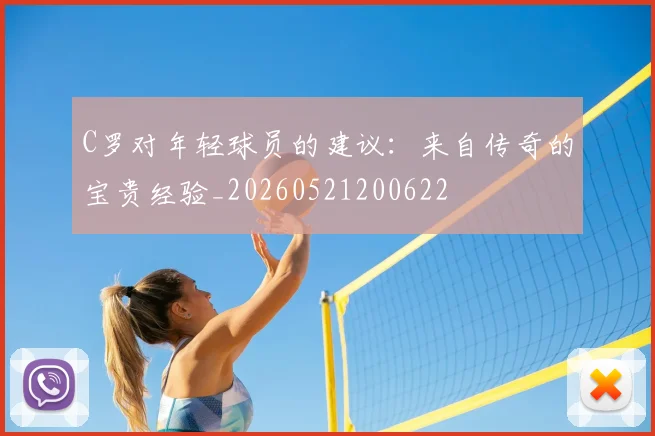 C罗对年轻球员的建议：来自传奇的宝贵经验_20260521200622